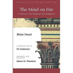 The Mind on Fire: A Faith for the Skeptical and Indifferent -- Blaise Pascal
